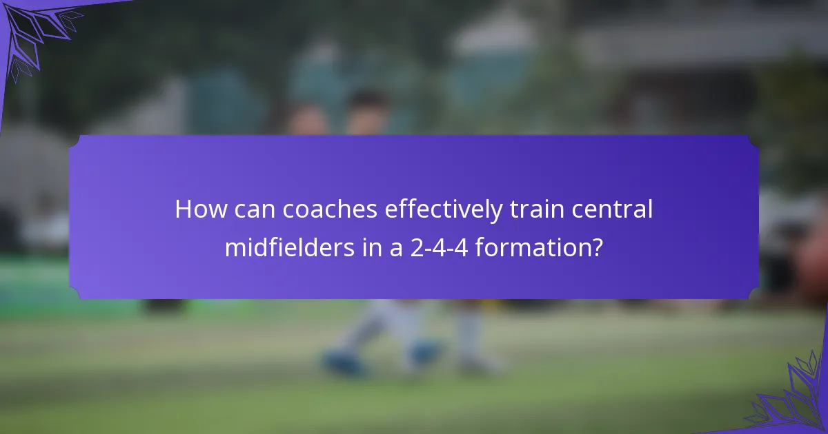 How can coaches effectively train central midfielders in a 2-4-4 formation?