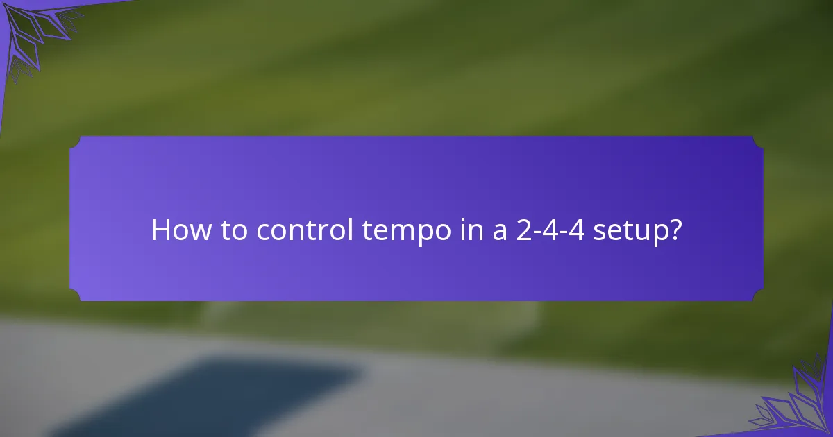 How to control tempo in a 2-4-4 setup?