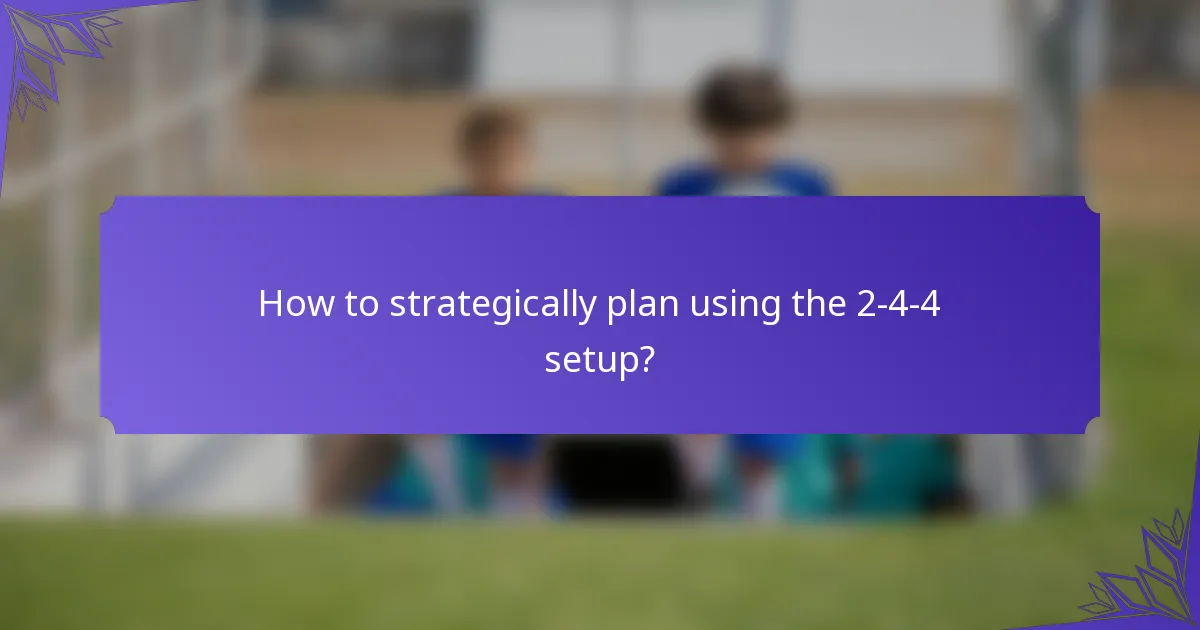 How to strategically plan using the 2-4-4 setup?