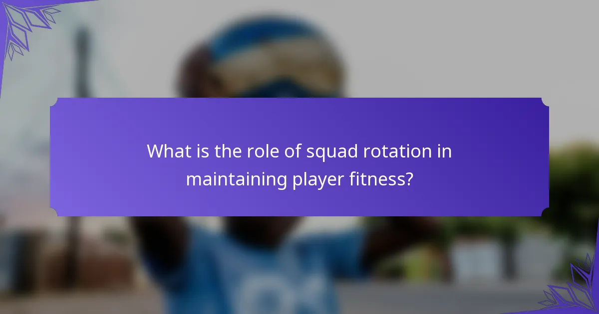 What is the role of squad rotation in maintaining player fitness?